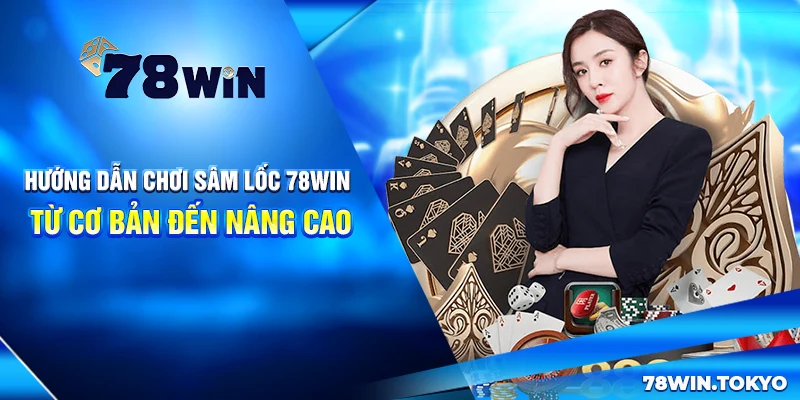 Hướng Dẫn Chơi Sâm Lốc Online 78WIN Từ Cơ Bản Đến Nâng Cao 5 Hướng Dẫn Chơi Sâm Lốc 78win Từ Cơ Bản Đến Nâng Cao