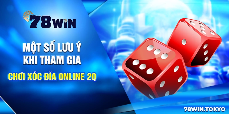 Một số lưu ý khi tham gia chơi Xóc đĩa online 2Q