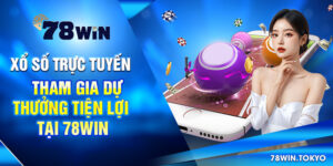 Xổ Số Trực Tuyến - Tham Gia Dự Thưởng Tiện Lợi Tại 78Win