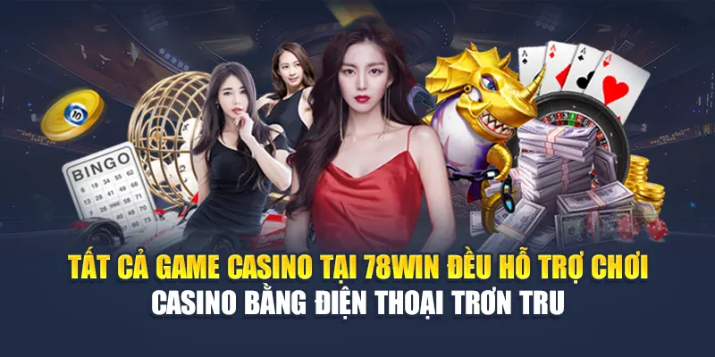 Chơi Casino Bằng Điện Thoại Trực Tiếp Trên Nhà Cái 78WIN 6 Tất cả game casino tại 78WIN đều hỗ trợ chơi casino bằng điện thoại trơn tru